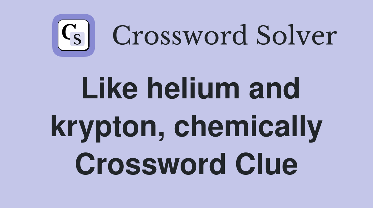Like helium and krypton, chemically Crossword Clue