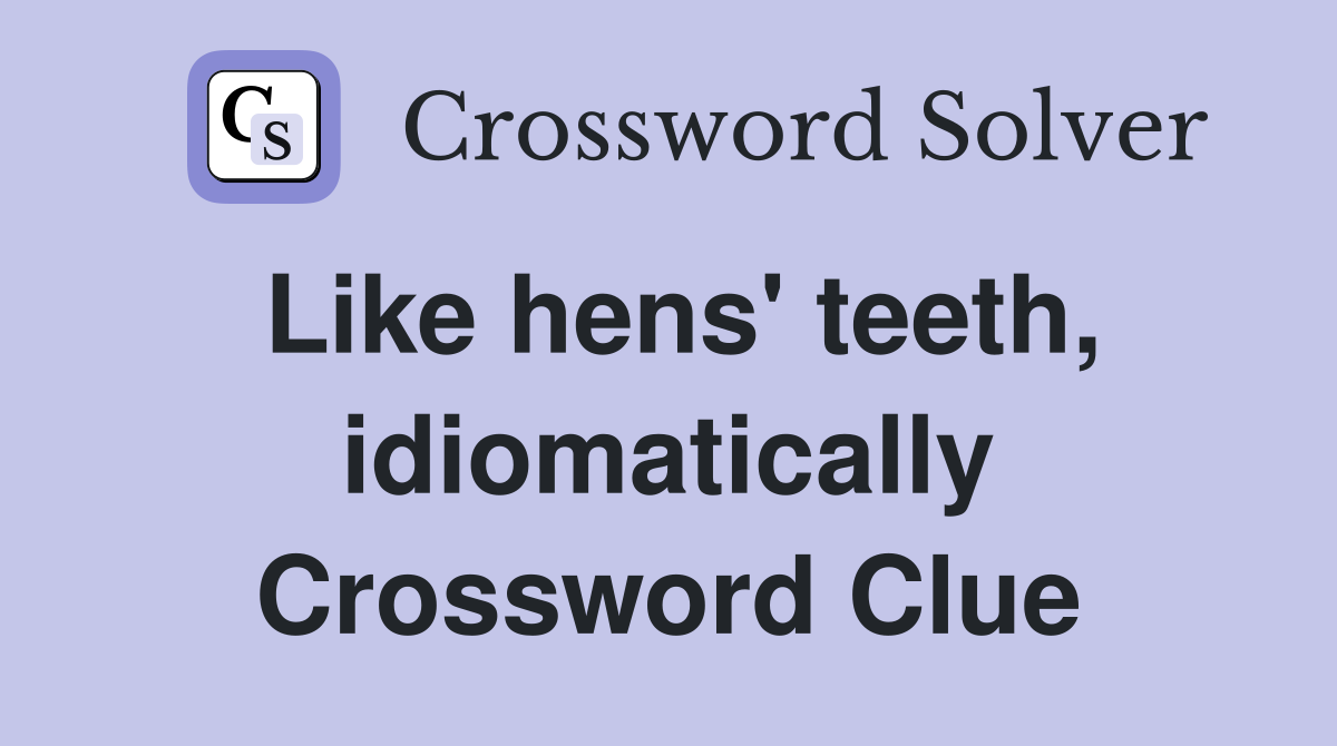 Like hens' teeth, idiomatically Crossword Clue