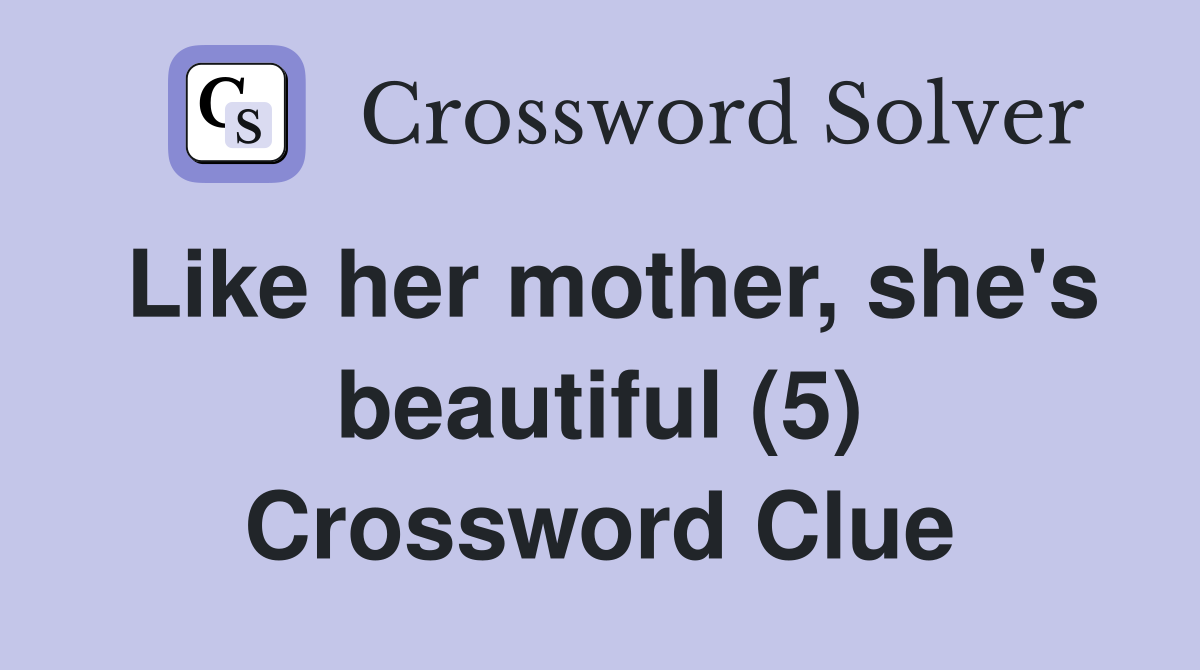 Like her mother, she's beautiful (5) Crossword Clue