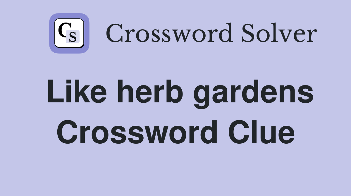 Like herb gardens Crossword Clue