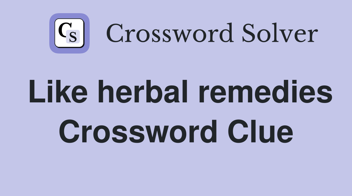 Like herbal remedies Crossword Clue