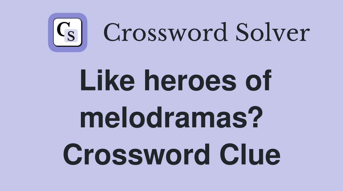 Like heroes of melodramas? Crossword Clue