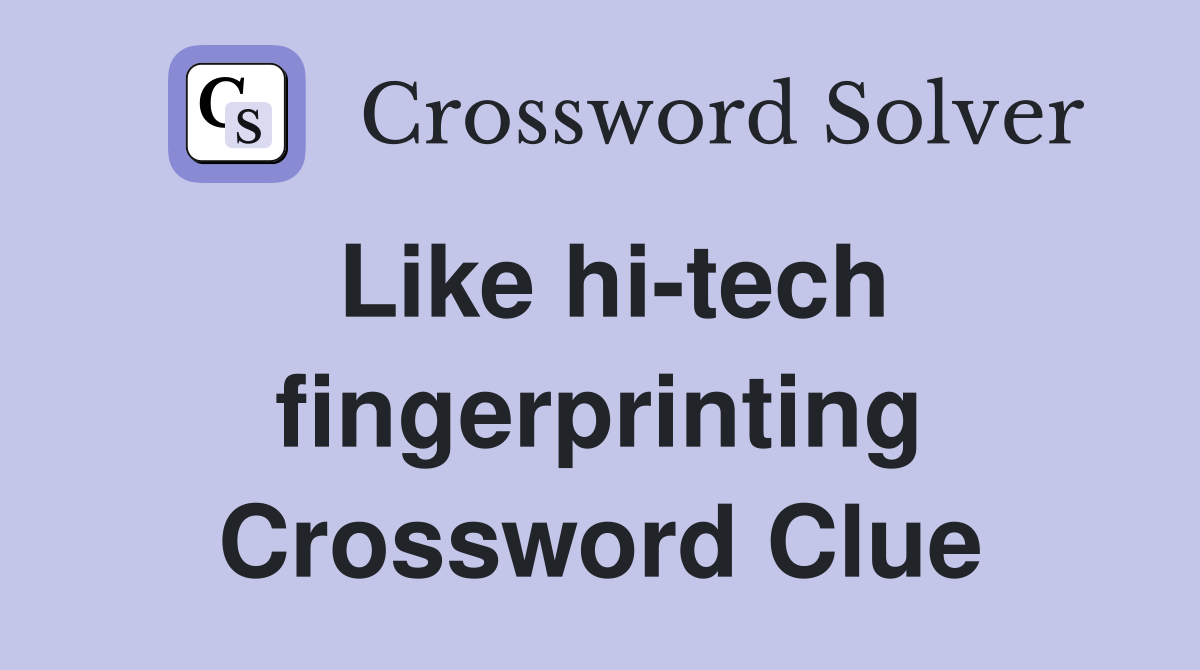 Like hi-tech fingerprinting Crossword Clue