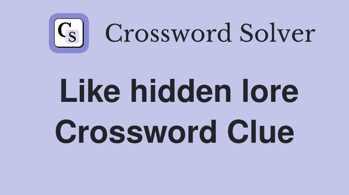 Like hidden lore Crossword Clue