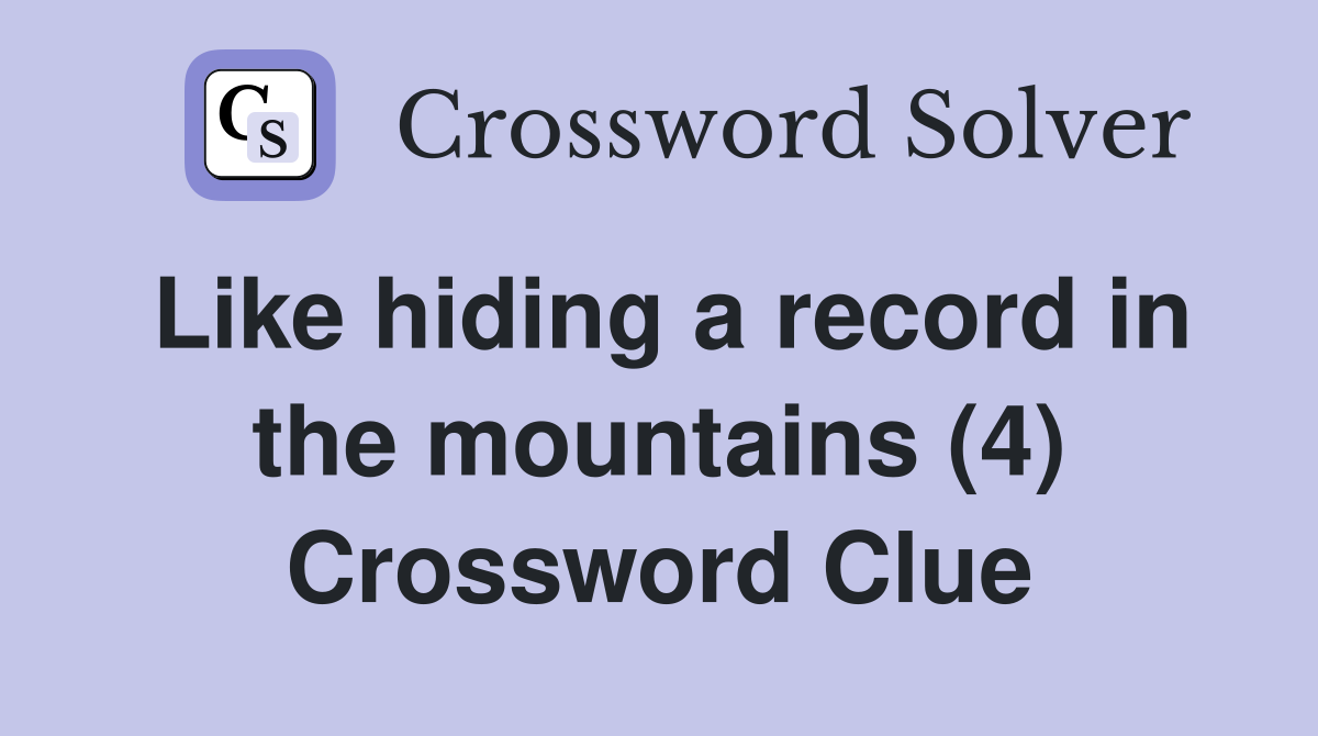 Like hiding a record in the mountains (4) Crossword Clue