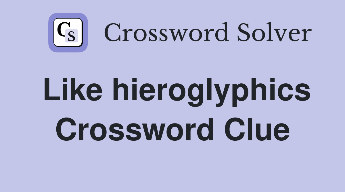 Like hieroglyphics Crossword Clue