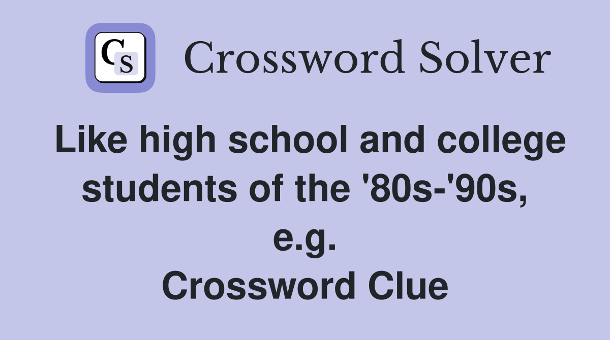 Like high school and college students of the '80s-'90s, e.g. Crossword Clue