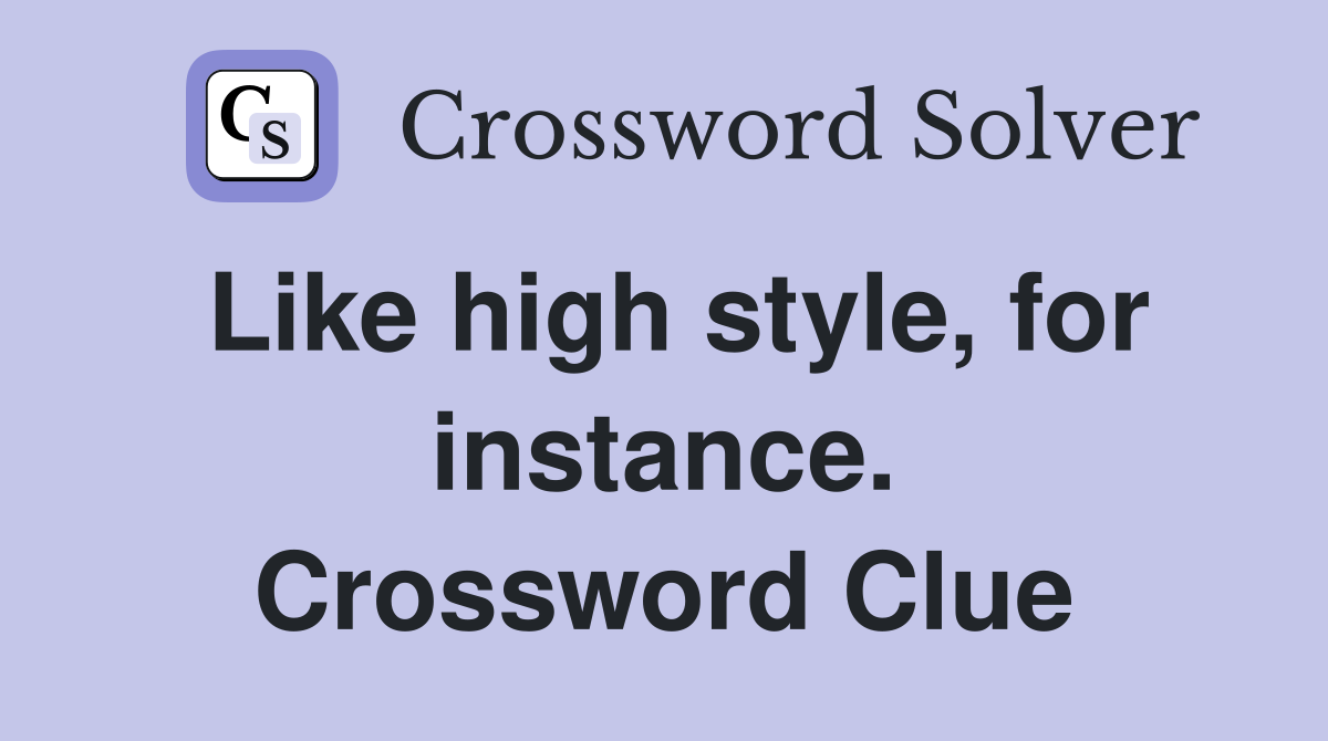 Like high style, for instance. Crossword Clue