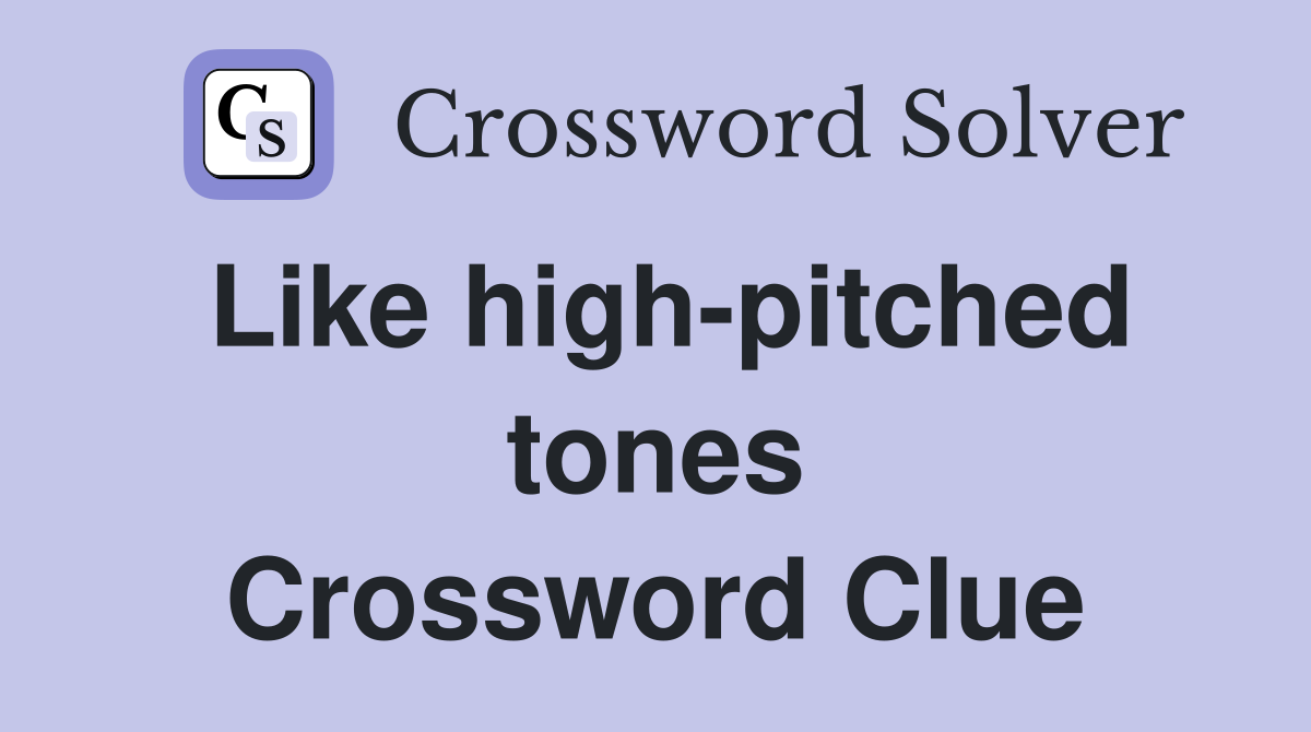 Like high-pitched tones Crossword Clue