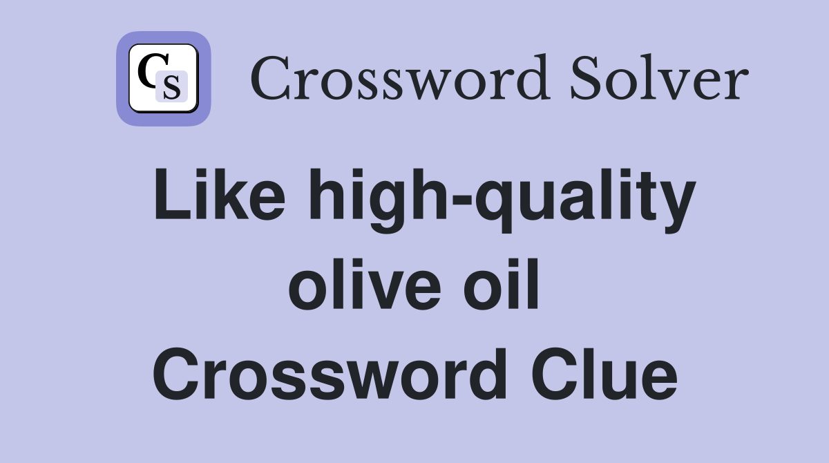 Like high-quality olive oil Crossword Clue