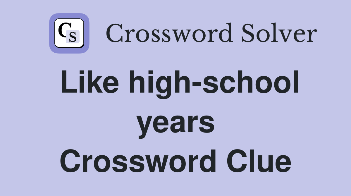 Like high-school years Crossword Clue