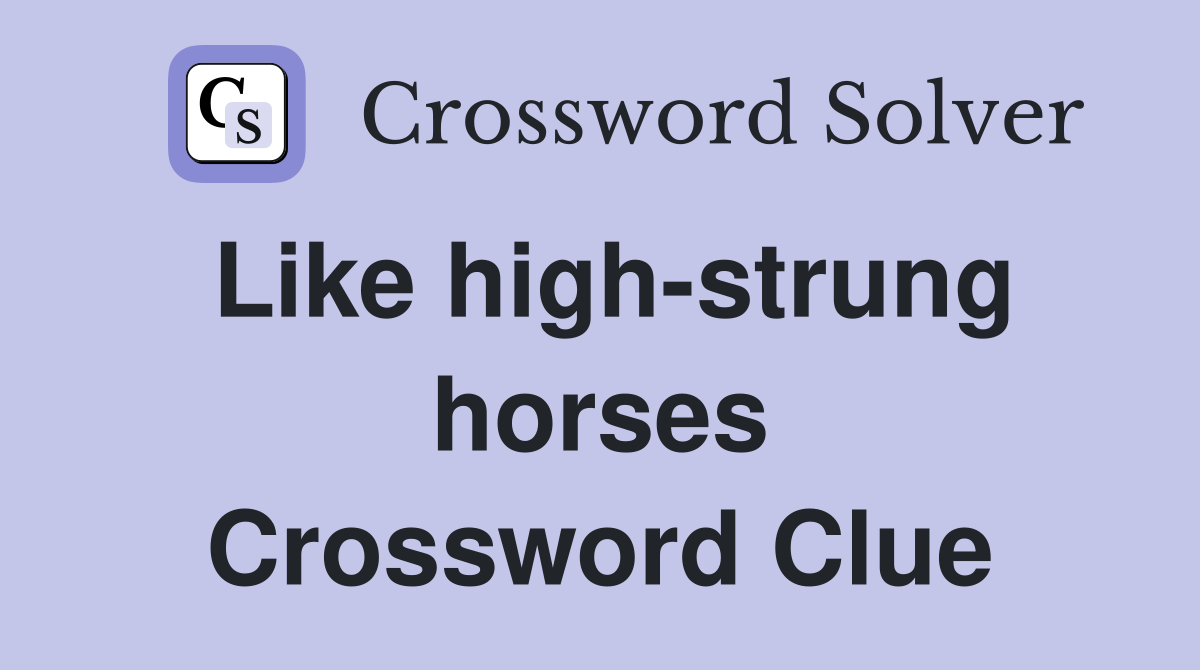 Like high-strung horses Crossword Clue