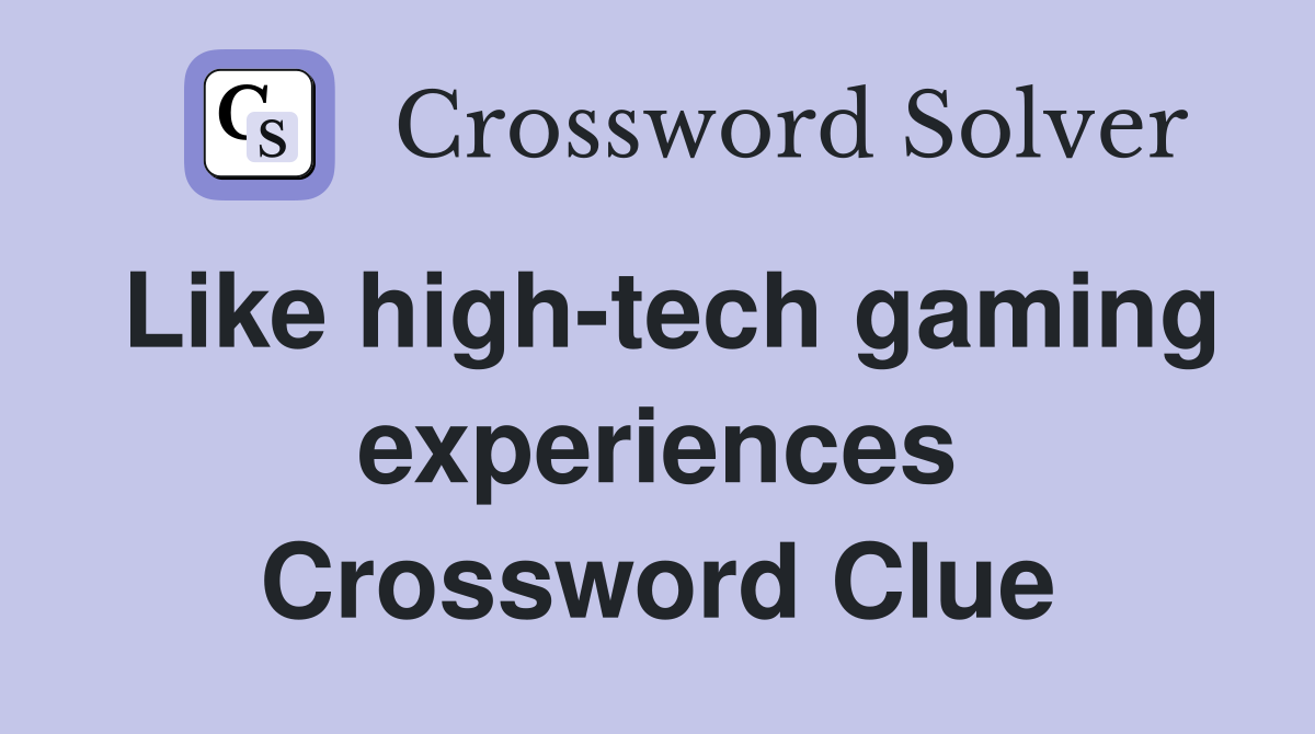 Like high-tech gaming experiences Crossword Clue