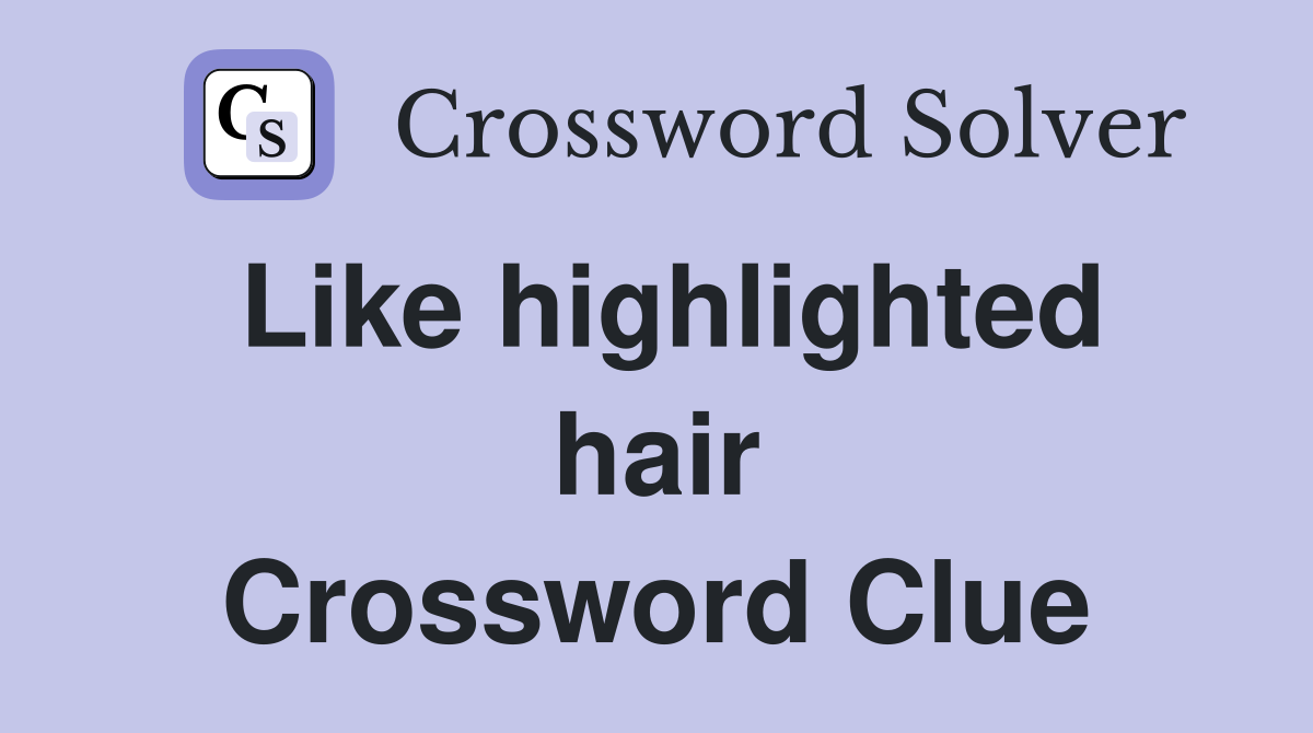 Like highlighted hair Crossword Clue