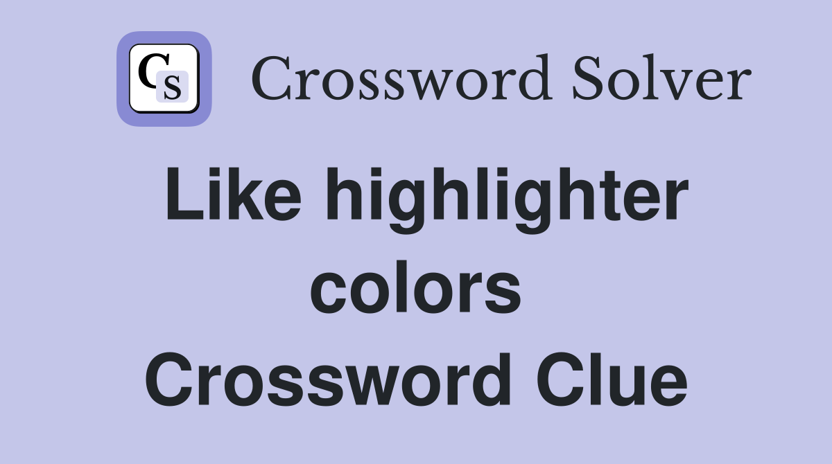 Like highlighter colors Crossword Clue