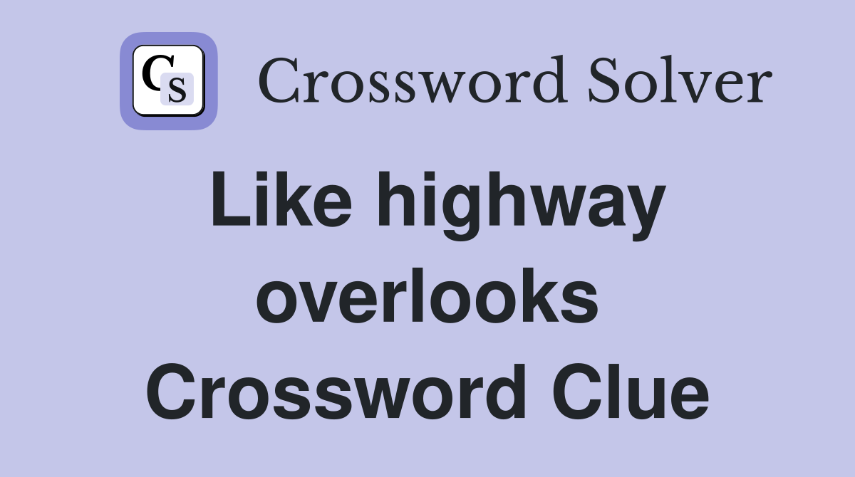 Like highway overlooks Crossword Clue