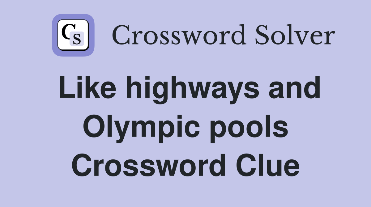 Like highways and Olympic pools Crossword Clue