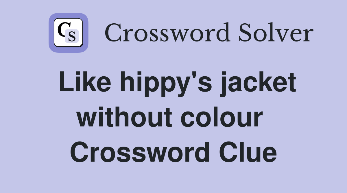 Like hippy's jacket without colour  Crossword Clue