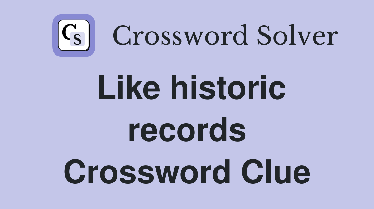 Like historic records Crossword Clue