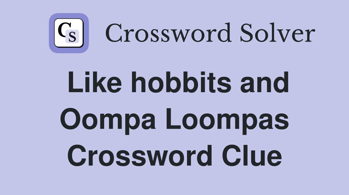 Like hobbits and Oompa Loompas Crossword Clue