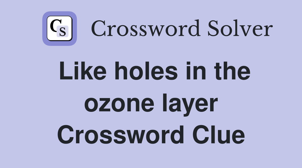 Like holes in the ozone layer Crossword Clue