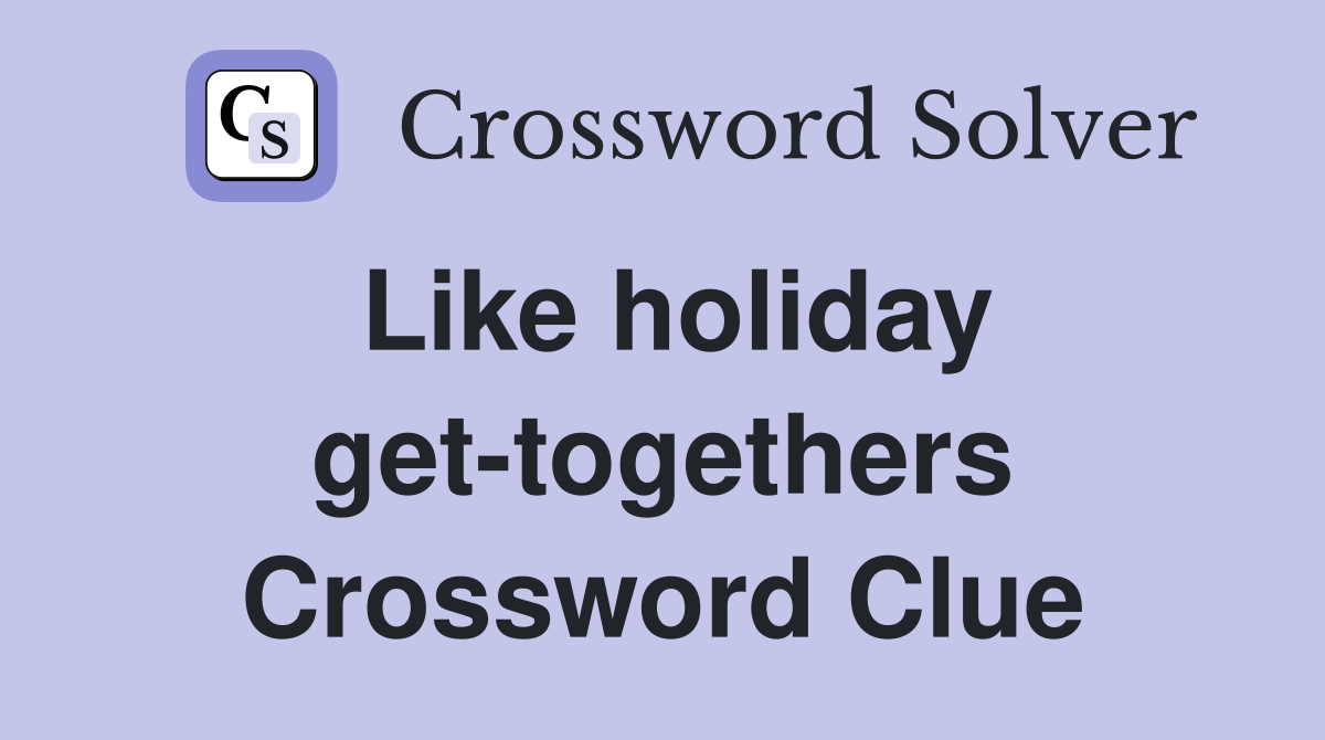 Like holiday get-togethers Crossword Clue
