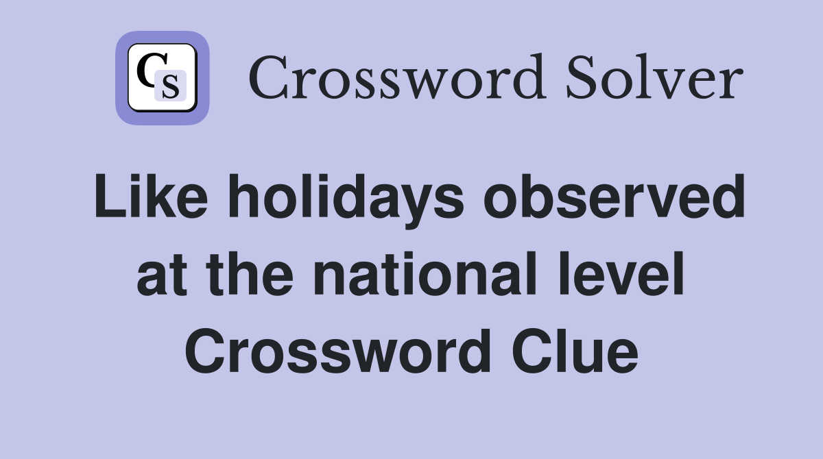 Like holidays observed at the national level Crossword Clue