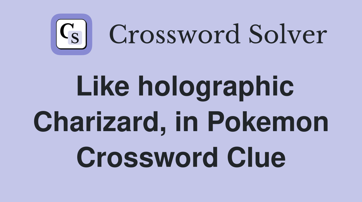 Like holographic Charizard, in Pokemon Crossword Clue