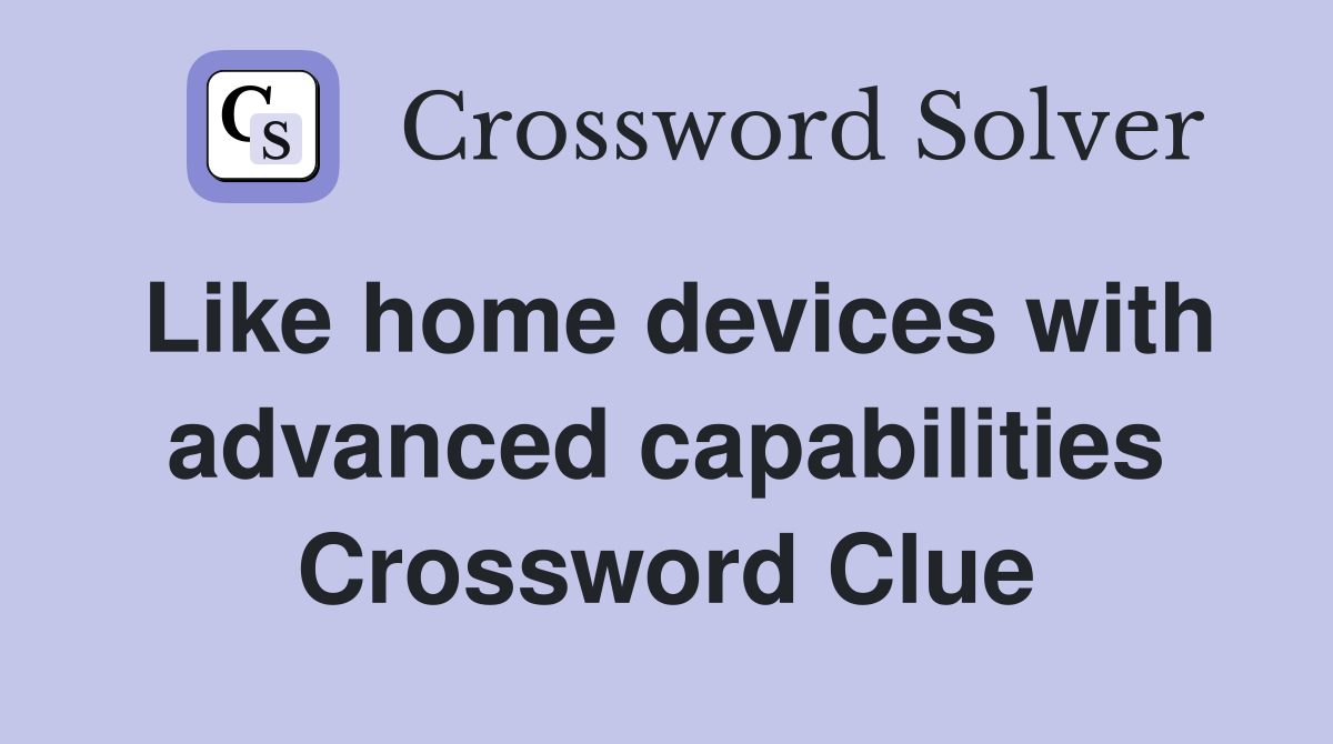 Like home devices with advanced capabilities Crossword Clue