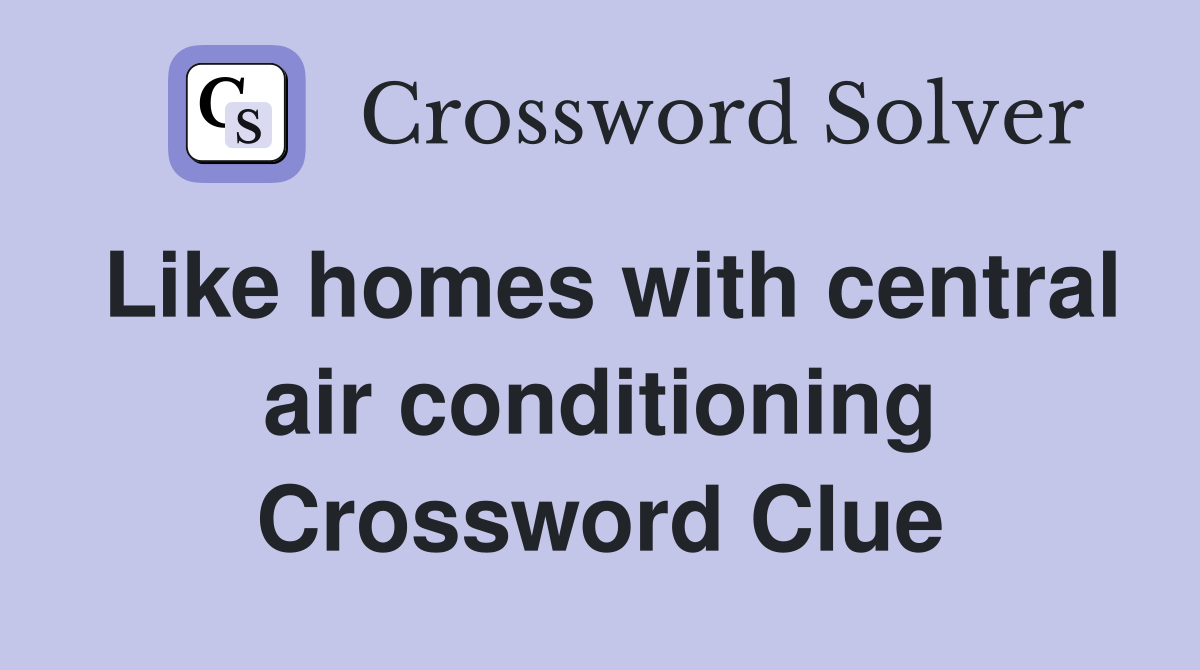 Like homes with central air conditioning Crossword Clue
