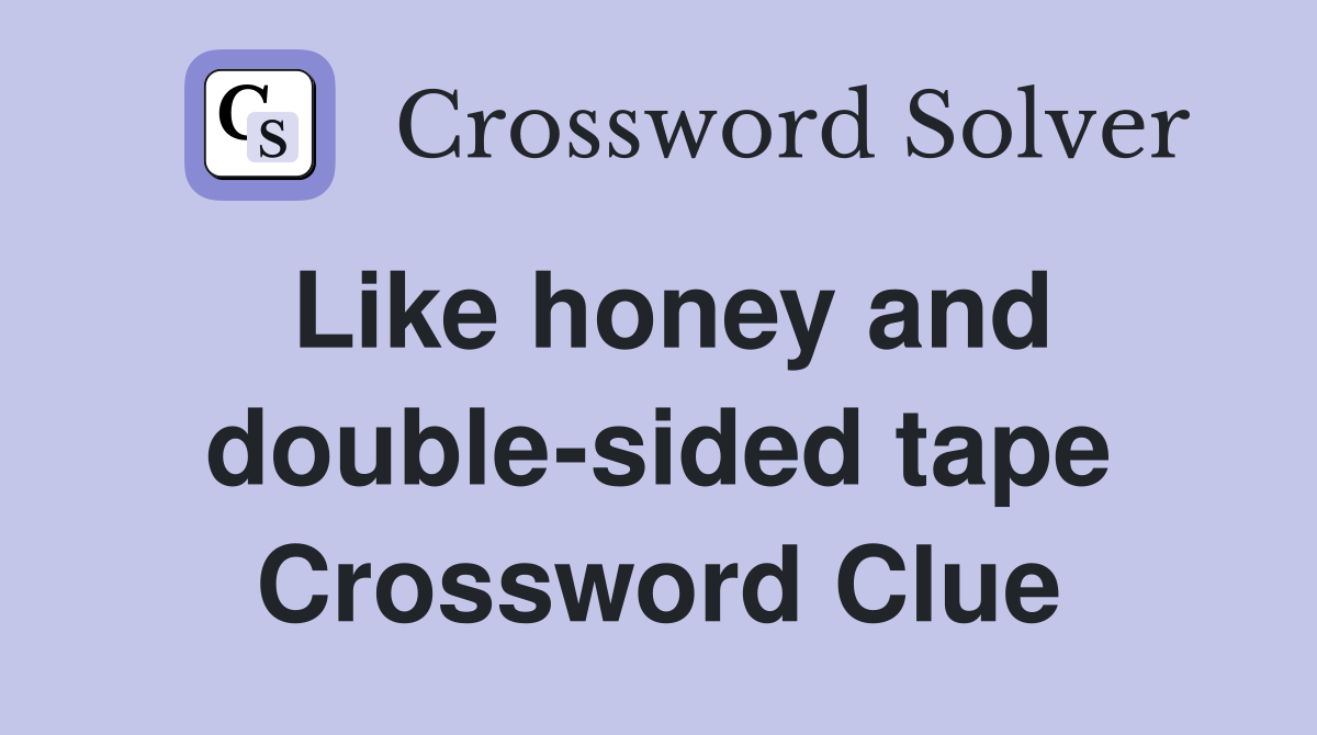 Like honey and double-sided tape Crossword Clue