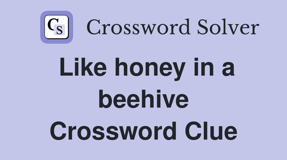 Like honey in a beehive Crossword Clue