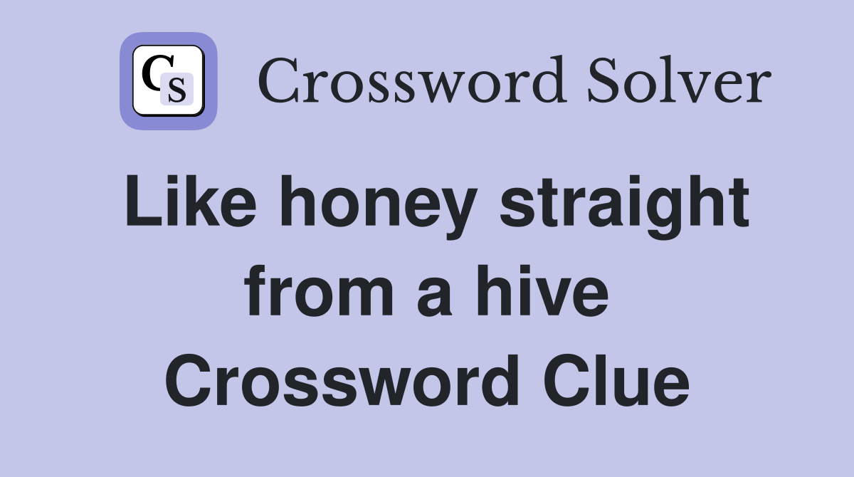 Like honey straight from a hive Crossword Clue