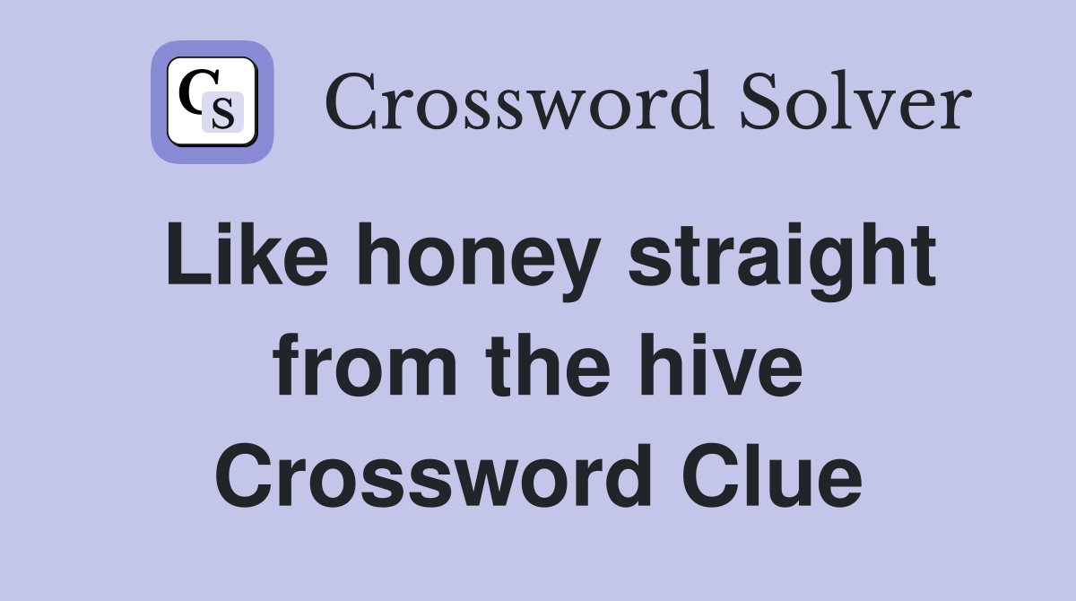 Like honey straight from the hive Crossword Clue
