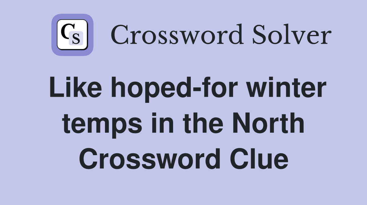 Like hoped-for winter temps in the North Crossword Clue