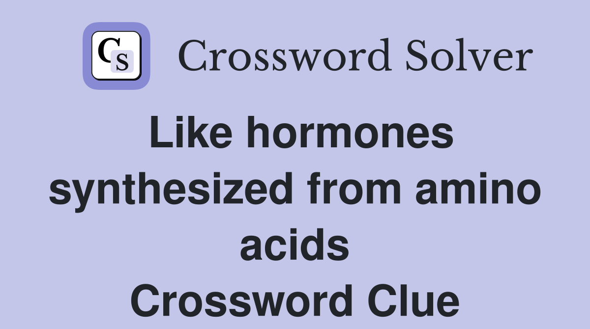 Like hormones synthesized from amino acids Crossword Clue