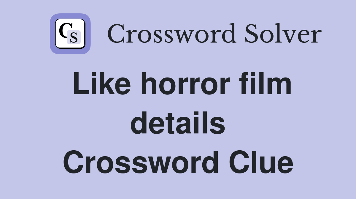 Like horror film details Crossword Clue