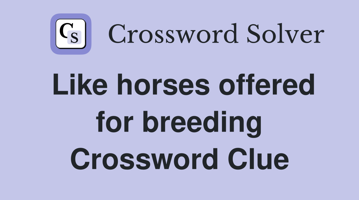 Like horses offered for breeding Crossword Clue