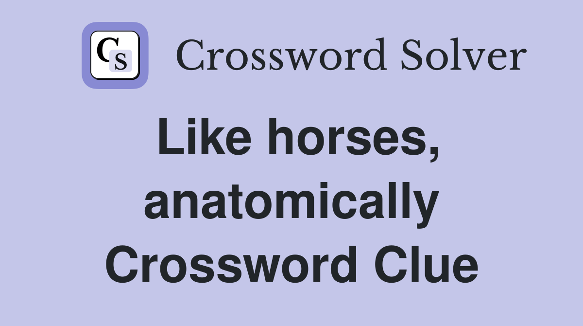 Like horses, anatomically Crossword Clue