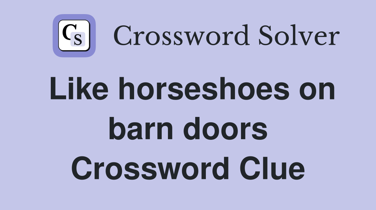 Like horseshoes on barn doors Crossword Clue