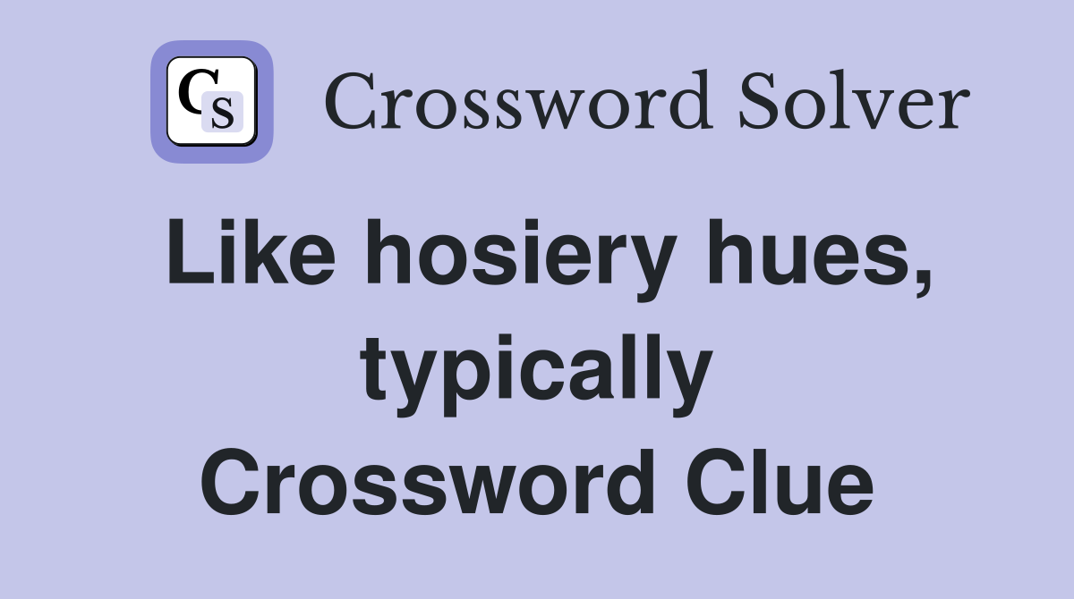 Like hosiery hues, typically Crossword Clue