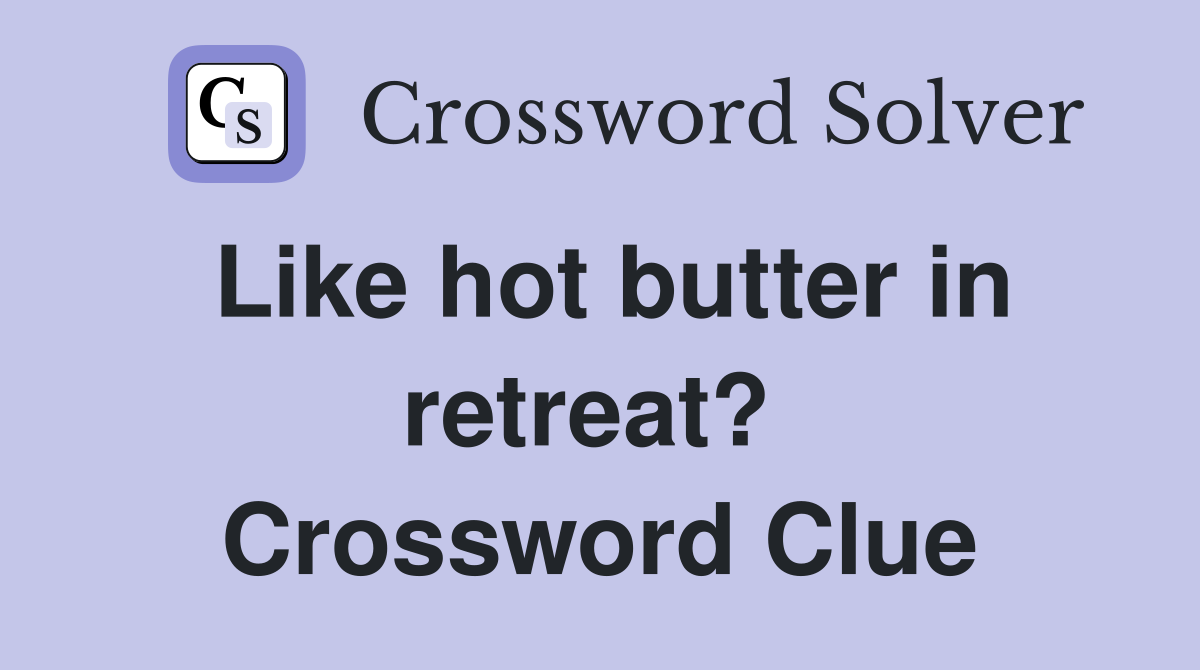 Like hot butter in retreat?  Crossword Clue