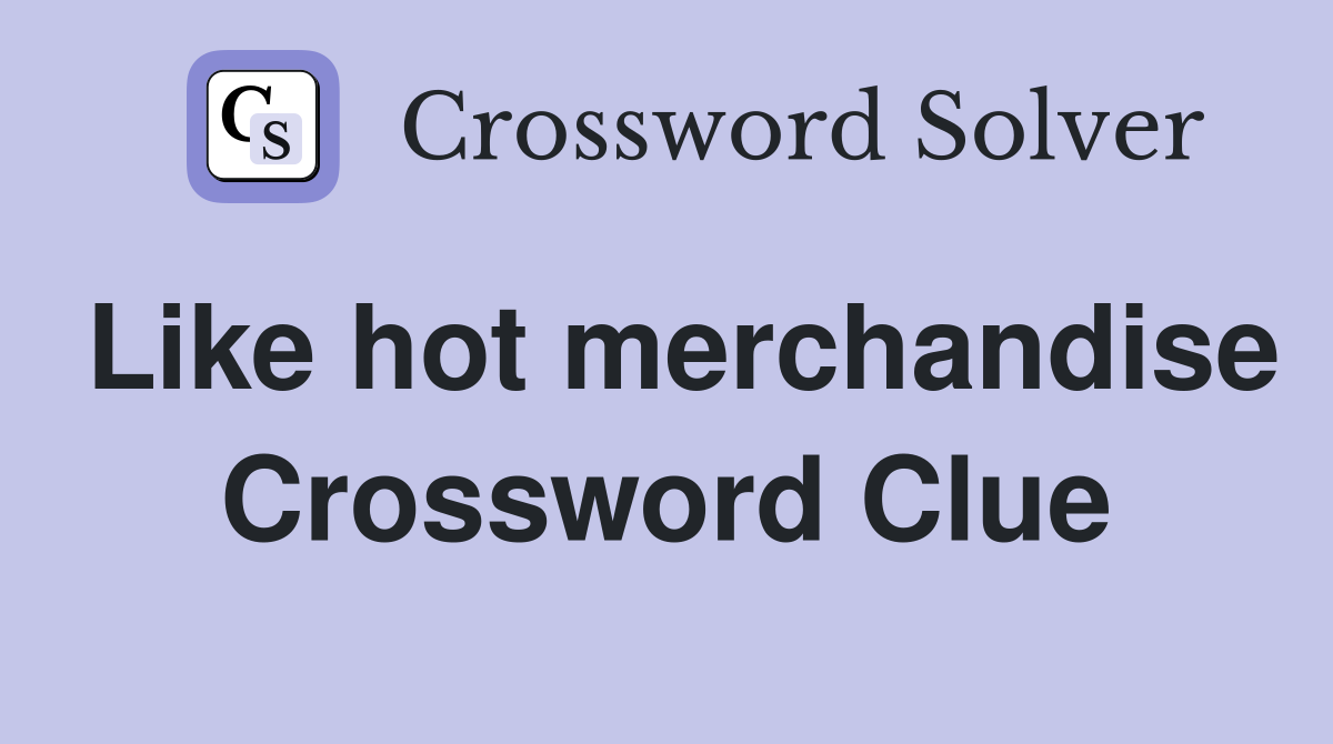 Like hot merchandise Crossword Clue