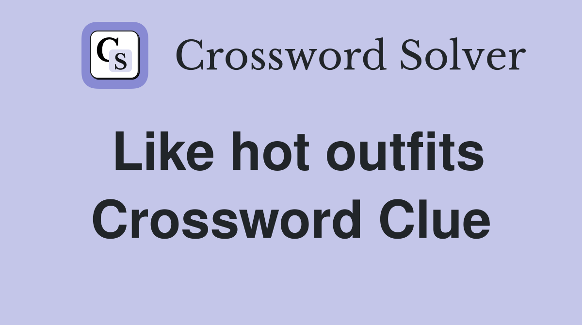Like hot outfits Crossword Clue