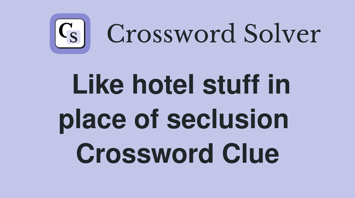 Like hotel stuff in place of seclusion  Crossword Clue