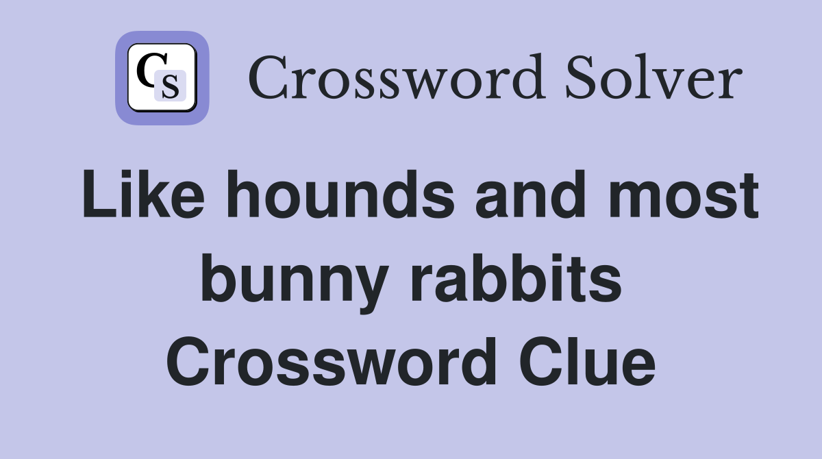Like hounds and most bunny rabbits Crossword Clue
