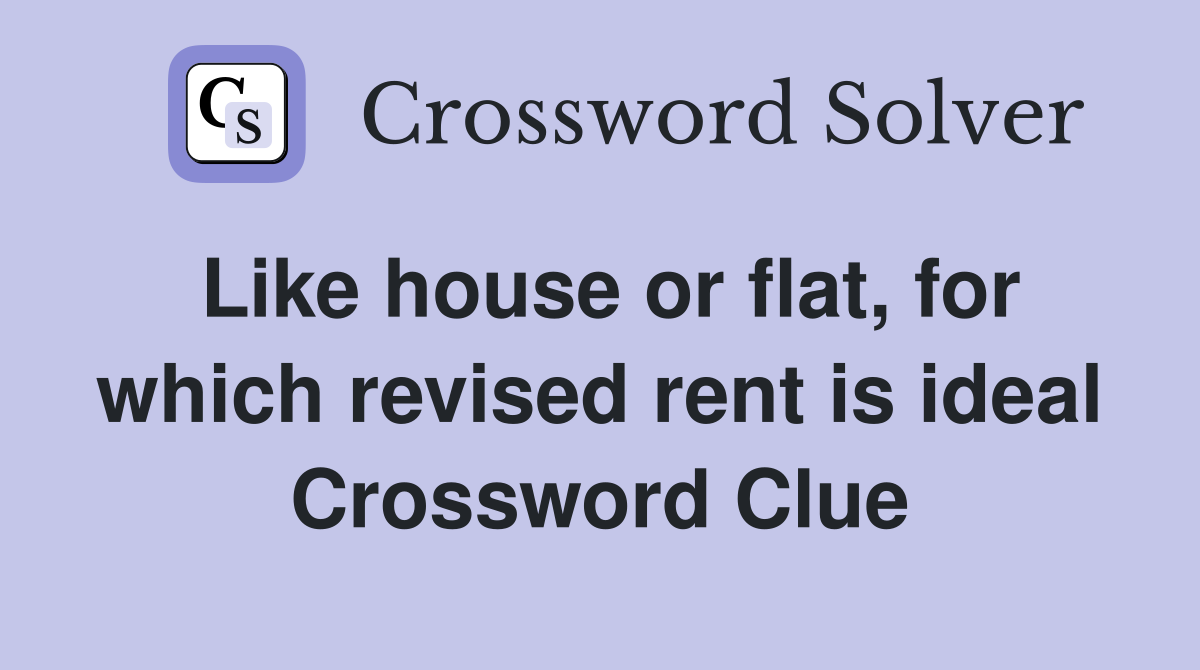 Like house or flat, for which revised rent is ideal Crossword Clue