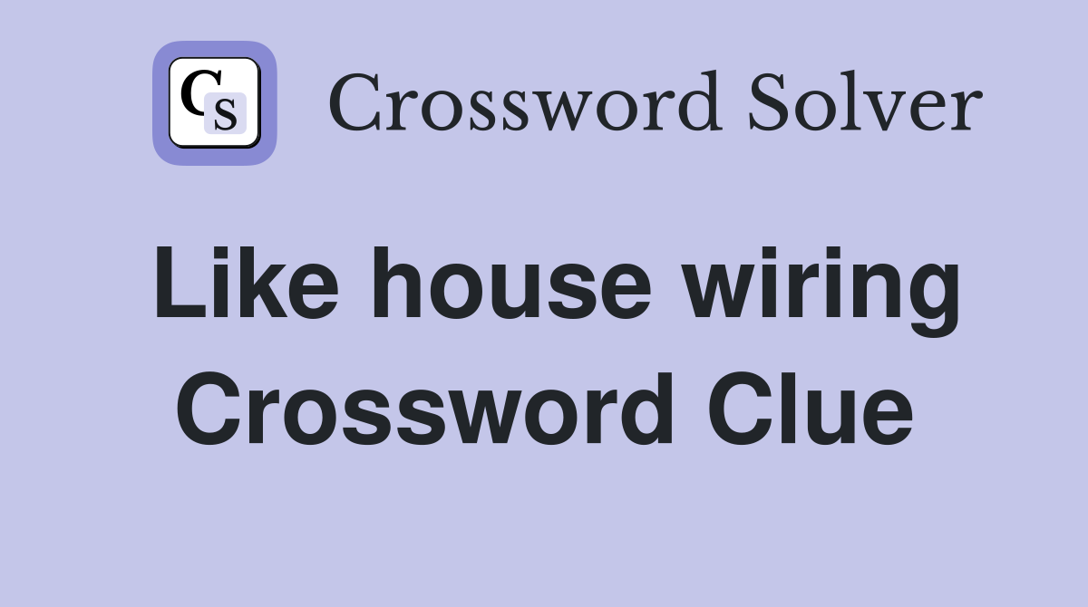 Like house wiring Crossword Clue