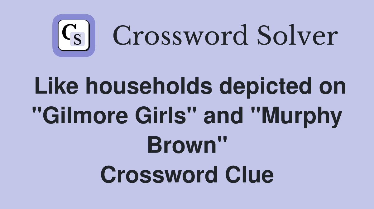 Like households depicted on "Gilmore Girls" and "Murphy Brown" Crossword Clue