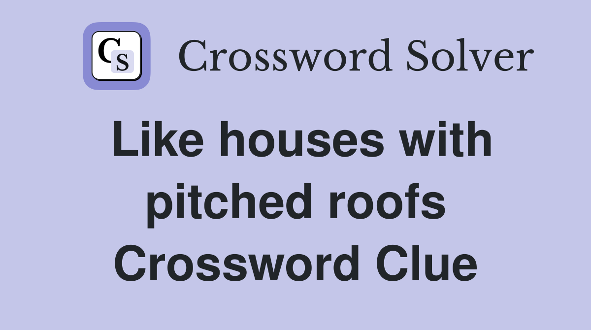 Like houses with pitched roofs Crossword Clue